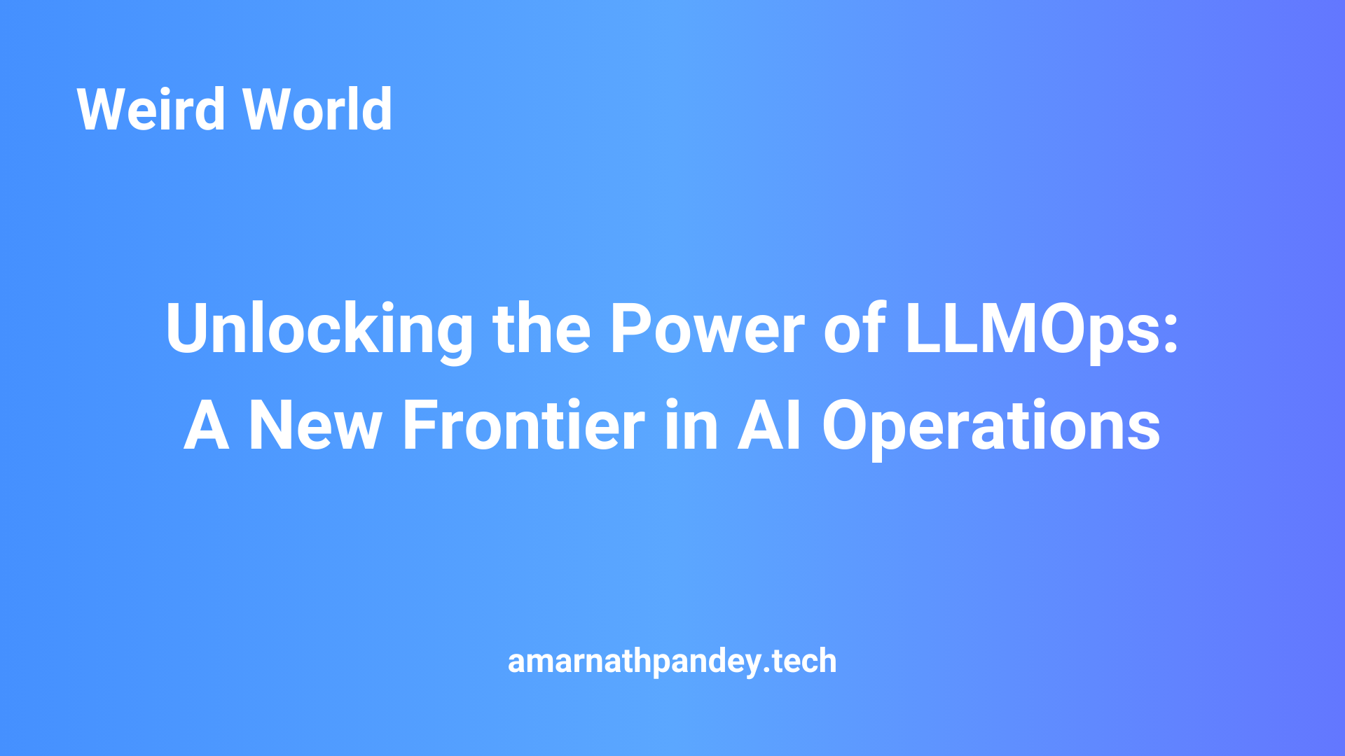 Unlocking the Power of LLMOps: A New Frontier in AI Operations